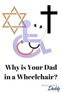 Why is your Dad in a Wheelchair.